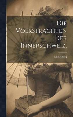 bokomslag Volkstrachten der Innerschweiz.