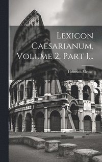 bokomslag Lexicon Caesarianum, Volume 2, Part 1...