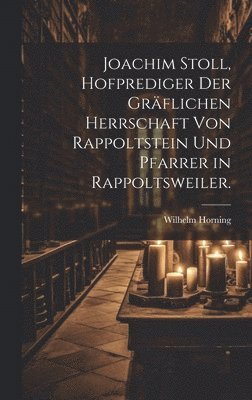 bokomslag Joachim Stoll, Hofprediger der grflichen Herrschaft von Rappoltstein und Pfarrer in Rappoltsweiler.