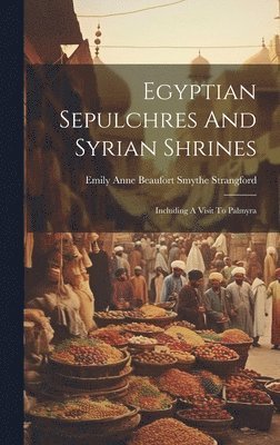 Emily Anne Beaufort Smythe Strangford - Egyptian Sepulchres And Syrian Shrines, Inbunden