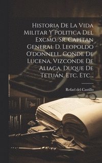 bokomslag Historia De La Vida Militar Y Politica Del Excmo. Sr. Capitan General D. Leopoldo O'donnell, Conde De Lucena, Vizconde De Aliaga, Duque De Tetun, Etc. Etc...