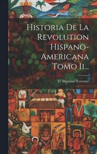 bokomslag Historia De La Revolution Hispano-americana Tomo Ii...