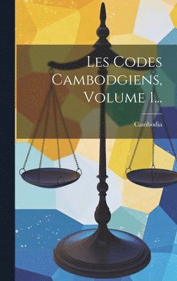 Les Codes Cambodgiens, Volume 1... 1