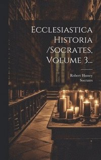 bokomslag Ecclesiastica Historia /socrates, Volume 3...