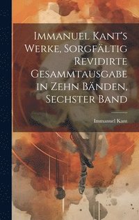 bokomslag Immanuel Kant's Werke, sorgfltig revidirte Gesammtausgabe in zehn Bnden, Sechster Band
