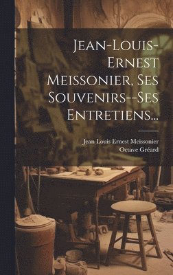 bokomslag Jean-louis-ernest Meissonier, Ses Souvenirs--ses Entretiens...