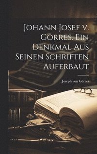 bokomslag Johann Josef v. Grres. Ein Denkmal aus seinen Schriften auferbaut