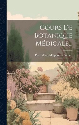 Cours De Botanique Médicale...