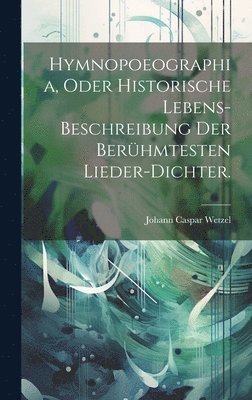 bokomslag Hymnopoeographia, oder historische Lebens-Beschreibung der berhmtesten Lieder-Dichter.