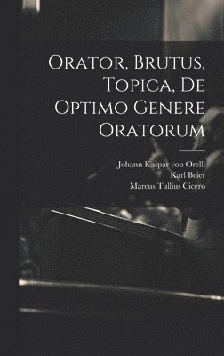 Marcus Tullius Cicero, Karl Beier - Orator, Brutus, Topica, De Optimo Genere Oratorum, Inbunden