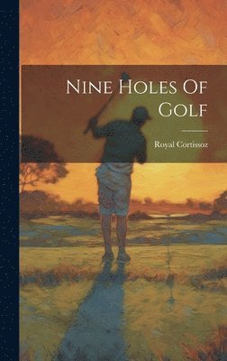 Royal Cortissoz - Nine Holes Of Golf, Inbunden