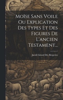 bokomslag Mose Sans Voile Ou Explication Des Types Et Des Figures De L'ancien Testament...