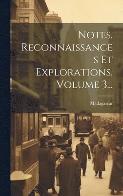 Notes, Reconnaissances Et Explorations, Volume 3... 1