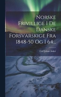 bokomslag Norske Frivillige I De Danske Forsvarskige Fra 1848-50 Og I 64...