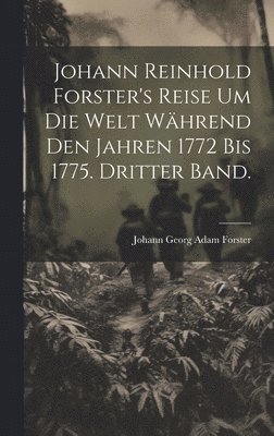 bokomslag Johann Reinhold Forster's Reise um die Welt whrend den Jahren 1772 bis 1775. Dritter Band.
