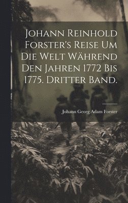 Johann Reinhold Forster's Reise um die Welt während den Jahren 1772 bis 1775. Dritter Band., Inbunden