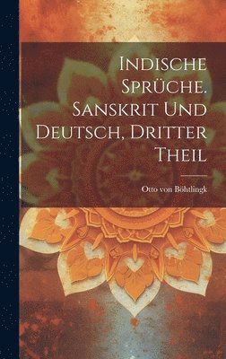 Otto Von Böhtlingk, Otto von Böhtlingk - Indische Sprüche. Sanskrit und Deutsch, Dritter Theil, Inbunden