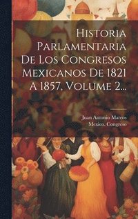 bokomslag Historia Parlamentaria De Los Congresos Mexicanos De 1821 A 1857, Volume 2...