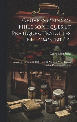 Georg Ernst Stahl - Oeuvres Medico-philosophiques Et Pratiques, Traduites Et Commentées, Inbunden
