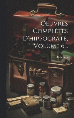 Oeuvres Compltes D'hippocrate, Volume 6... 1