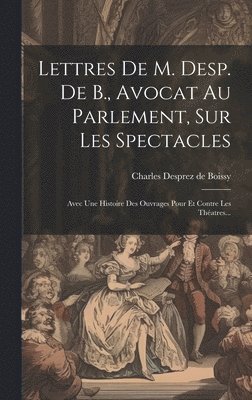 Lettres De M. Desp. De B., Avocat Au Parlement, Sur Les Spectacles