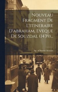 bokomslag Nouveau Fragment De L'itineraire D'abraham, Eveque De Souzdal (1439)...