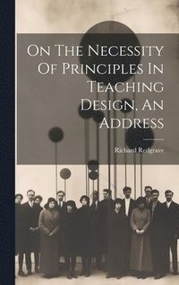 bokomslag On The Necessity Of Principles In Teaching Design, An Address