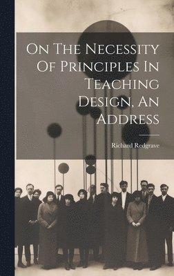 On The Necessity Of Principles In Teaching Design, An Address 1