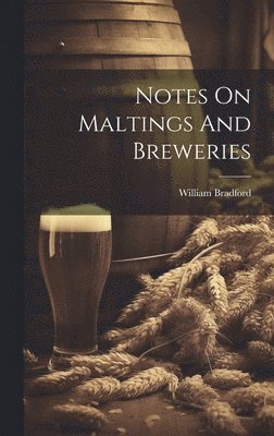 William Bradford - Notes On Maltings And Breweries, Inbunden
