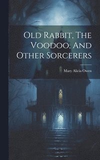 bokomslag Old Rabbit, The Voodoo, And Other Sorcerers
