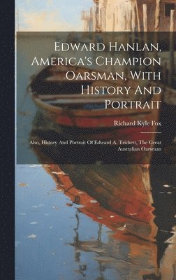 Edward Hanlan, America's Champion Oarsman, With History And Portrait 1