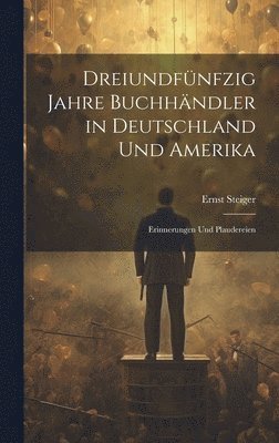 Dreiundfünfzig Jahre Buchhändler in Deutschland und Amerika
