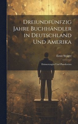 Dreiundfnfzig Jahre Buchhndler in Deutschland und Amerika 1