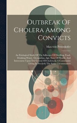 Max Von Pettenkofer, Max von Pettenkofer - Outbreak Of Cholera Among Convicts, Inbunden