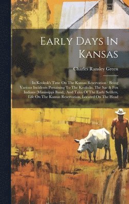 bokomslag Early Days In Kansas: In Keokuk's Time On The Kansas Reservation: Being Various Incidents Pertaining To The Keokuks, The Sac & Fox Indians (