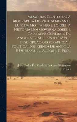 bokomslag Memorias Contendo A Biographia Do Vice Almirante Luiz Da Motta Feo E Torres, A Historia Dos Governadores E Capitaens Generaes De Angola, Desde 1575 At 1825, E Descripo Geographica E Politica