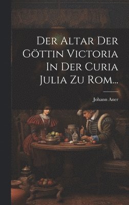 bokomslag Der Altar Der Gttin Victoria In Der Curia Julia Zu Rom...