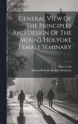 General View Of The Principles And Design Of The Mount Holyoke Female Seminary 1