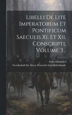 Libelli De Lite Imperatorum Et Pontificum Saeculis Xi. Et Xii. Conscripti, Volume 3... 1