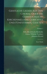 bokomslag Geistliche Lieder Auf Den Choral Oder Die Gebruchliche Kirchenmelodie Gerichtet Und Fnfstimmig Gesetzt