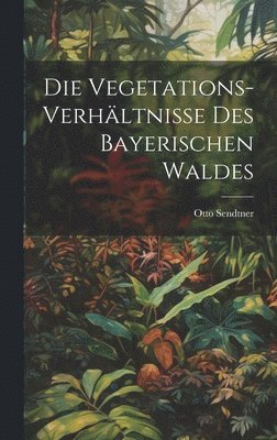 Die Vegetations-Verhltnisse des bayerischen Waldes 1