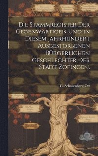 bokomslag Die Stammregister der gegenwrtigen und in diesem Jahrhundert ausgestorbenen brgerlichen Geschlechter der Stadt Zofingen.