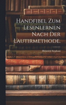 Handfibel zum Lesenlernen nach der Lautirmethode. 1