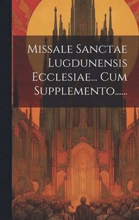 bokomslag Missale Sanctae Lugdunensis Ecclesiae... Cum Supplemento......