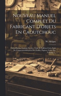 W Maigne, W. Maigne - Nouveau Manuel Complet Du Fabricant D'objets En Caoutchouc, Inbunden
