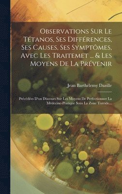 bokomslag Observations Sur Le Ttanos, Ses Diffrences, Ses Causes, Ses Symptmes, Avec Les Traitemet ... & Les Moyens De La Prvenir
