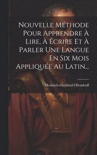 bokomslag Nouvelle Mthode Pour Apprendre  Lire,  crire Et  Parler Une Langue En Six Mois Applique Au Latin...