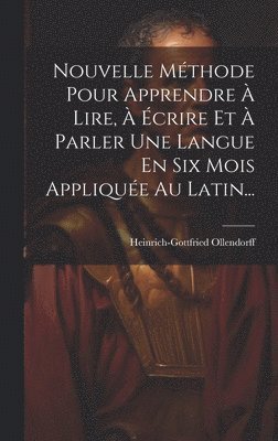 Nouvelle Mthode Pour Apprendre  Lire,  crire Et  Parler Une Langue En Six Mois Applique Au Latin... 1