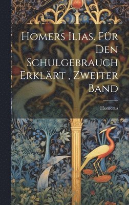 Homers Ilias. für den Schulgebrauch Erklärt, Zweiter Band, Inbunden