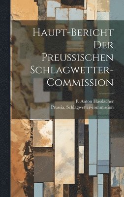 Haupt-Bericht der preussischen Schlagwetter-Commission 1